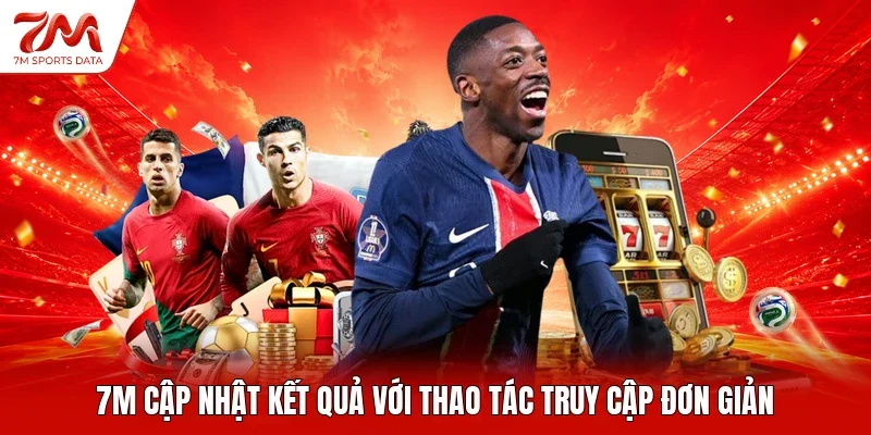 7M cập nhật kết quả với thao tác truy cập đơn giản