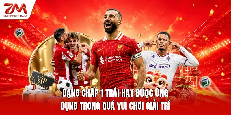 Dạng chấp 1 trái hay được ứng dụng trong quá vui chơi giải trí