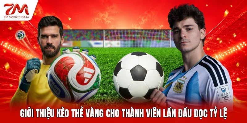 Giới thiệu kèo thẻ vàng cho thành viên lần đầu đọc tỷ lệ
