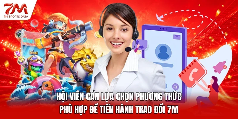Hội viên cần lựa chọn phương thức phù hợp để tiến hành trao đổi 7M