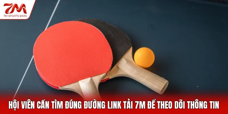 Hội viên cần tìm đúng đường link tải 7M để theo dõi thông tin