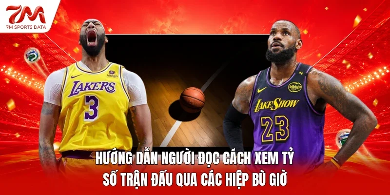 Hướng dẫn người đọc cách xem tỷ số trận đấu qua các hiệp bù giờ