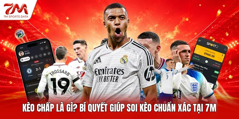 Kèo Chấp Là Gì? Bí Quyết Giúp Soi Kèo Chuẩn Xác Tại 7M