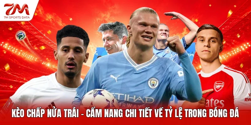 Kèo Chấp Nửa Trái - Cẩm Nang Chi Tiết Về Tỷ Lệ Trong Bóng Đá