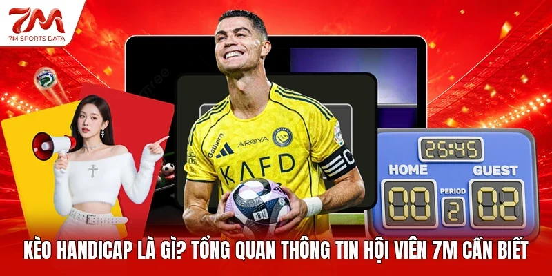 Kèo Handicap Là Gì? Tổng Quan Thông Tin Hội Viên 7M Cần Biết