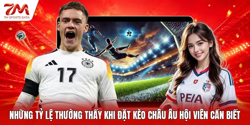 Những tỷ lệ thường thấy khi đặt kèo châu Âu hội viên cần biết