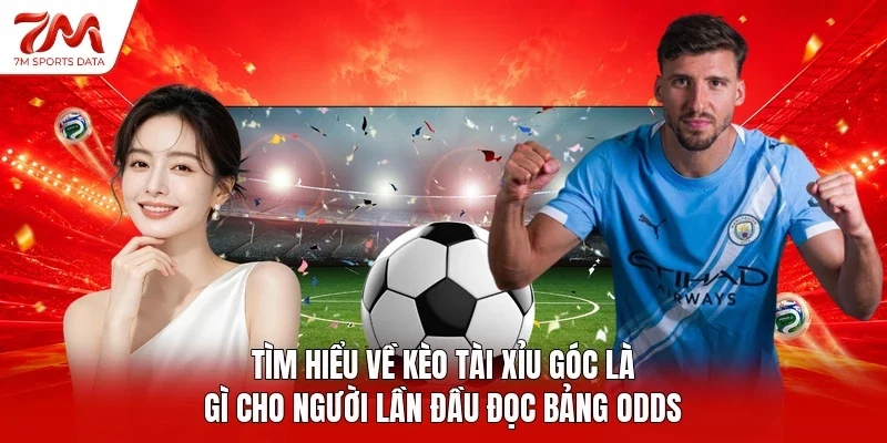 Tìm hiểu về kèo tài xỉu góc là gì cho người lần đầu đọc bảng odds