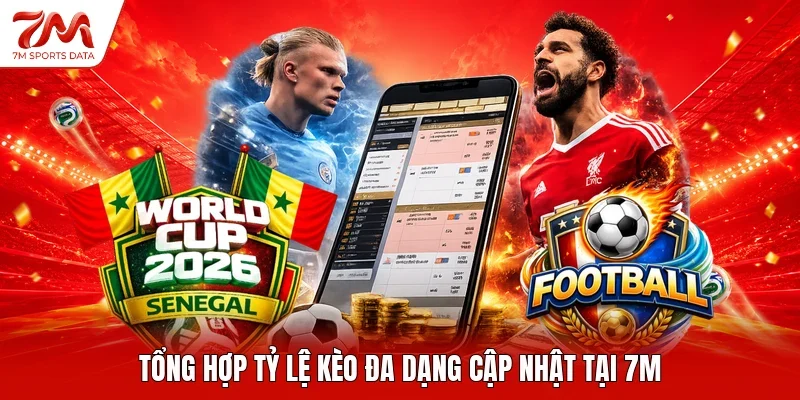 Tổng hợp tỷ lệ kèo đa dạng cập nhật tại 7M